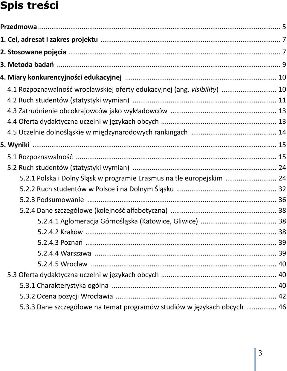 4 Oferta dydaktyczna uczelni w językach obcych... 13 4.5 Uczelnie dolnośląskie w międzynarodowych rankingach... 14 5. Wyniki... 15 5.1 Rozpoznawalnośd... 15 5.2 Ruch studentów (statystyki wymian).