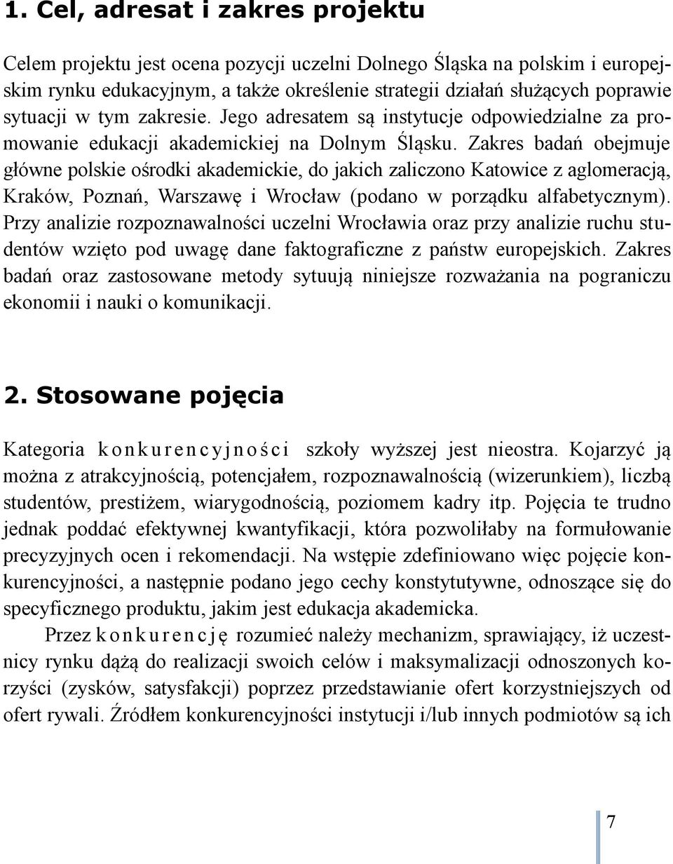 Zakres badań obejmuje główne polskie ośrodki akademickie, do jakich zaliczono Katowice z aglomeracją, Kraków, Poznań, Warszawę i Wrocław (podano w porządku alfabetycznym).