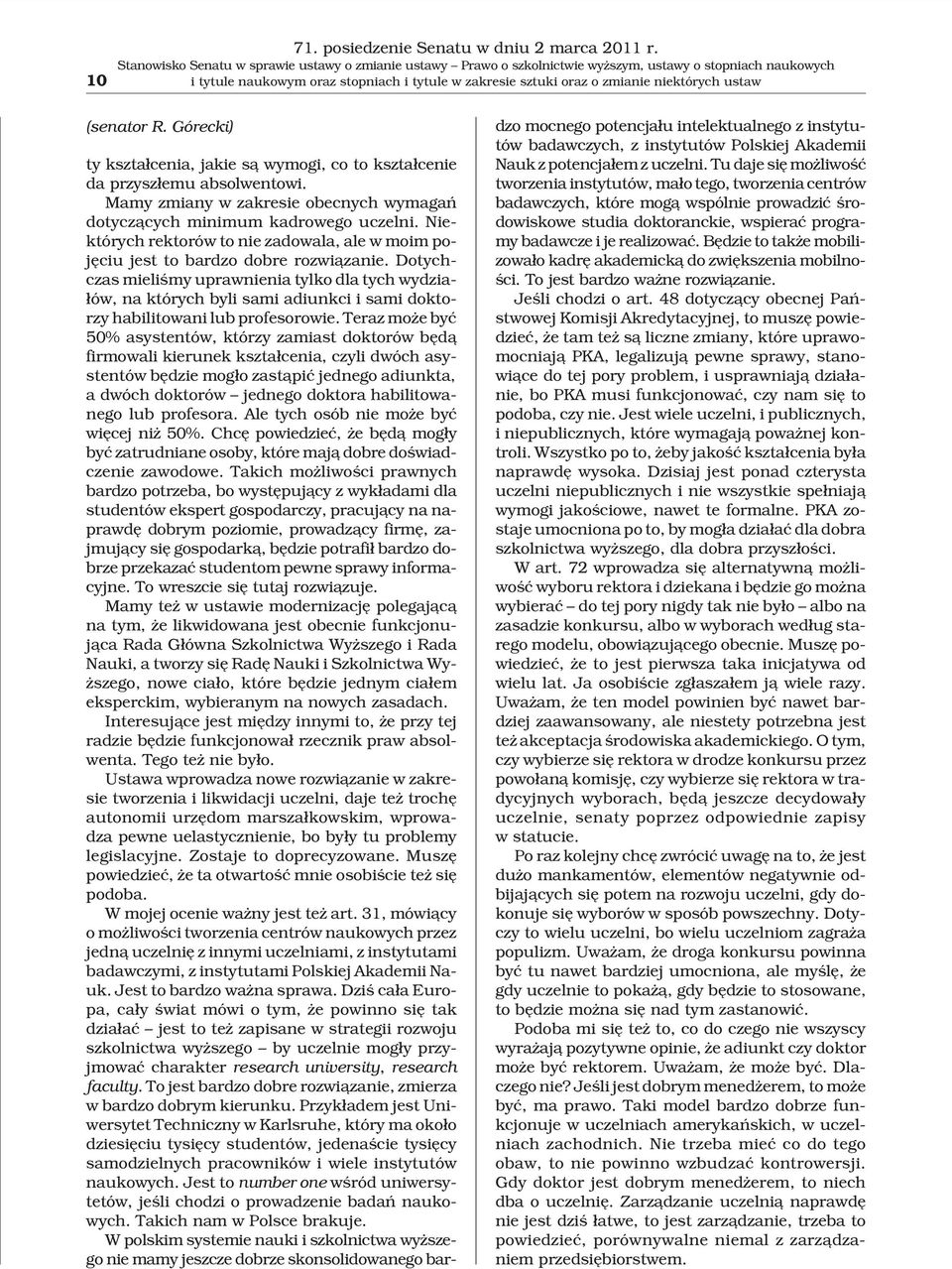 ustaw (senator R. Górecki) ty kszta³cenia, jakie s¹ wymogi, co to kszta³cenie da przysz³emu absolwentowi. Mamy zmiany w zakresie obecnych wymagañ dotycz¹cych minimum kadrowego uczelni.