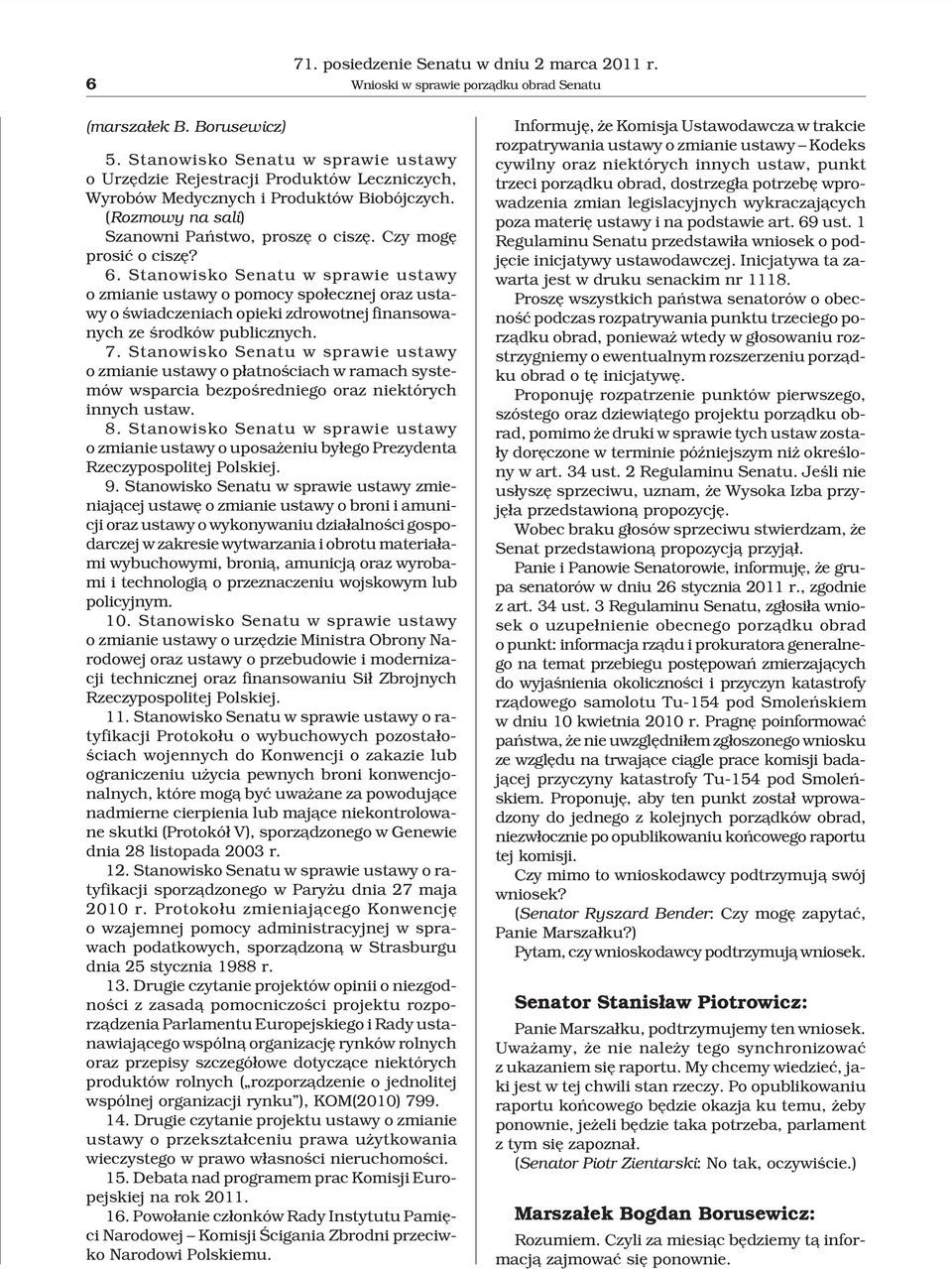 Czy mogê prosiæ o ciszê? 6. Stanowisko Senatu w sprawie ustawy o zmianie ustawy o pomocy spo³ecznej oraz ustawy o œwiadczeniach opieki zdrowotnej finansowanych ze œrodków publicznych. 7.