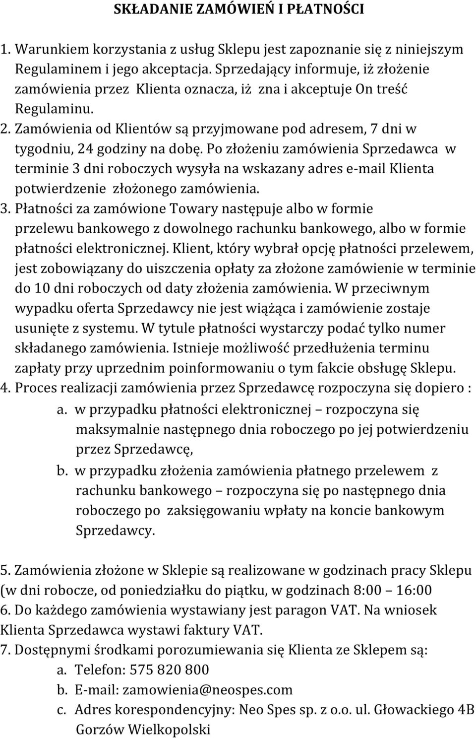 Po złożeniu zamówienia Sprzedawca w terminie 3 dni roboczych wysyła na wskazany adres e-mail Klienta potwierdzenie złożonego zamówienia. 3. Płatności za zamówione Towary następuje albo w formie przelewu bankowego z dowolnego rachunku bankowego, albo w formie płatności elektronicznej.