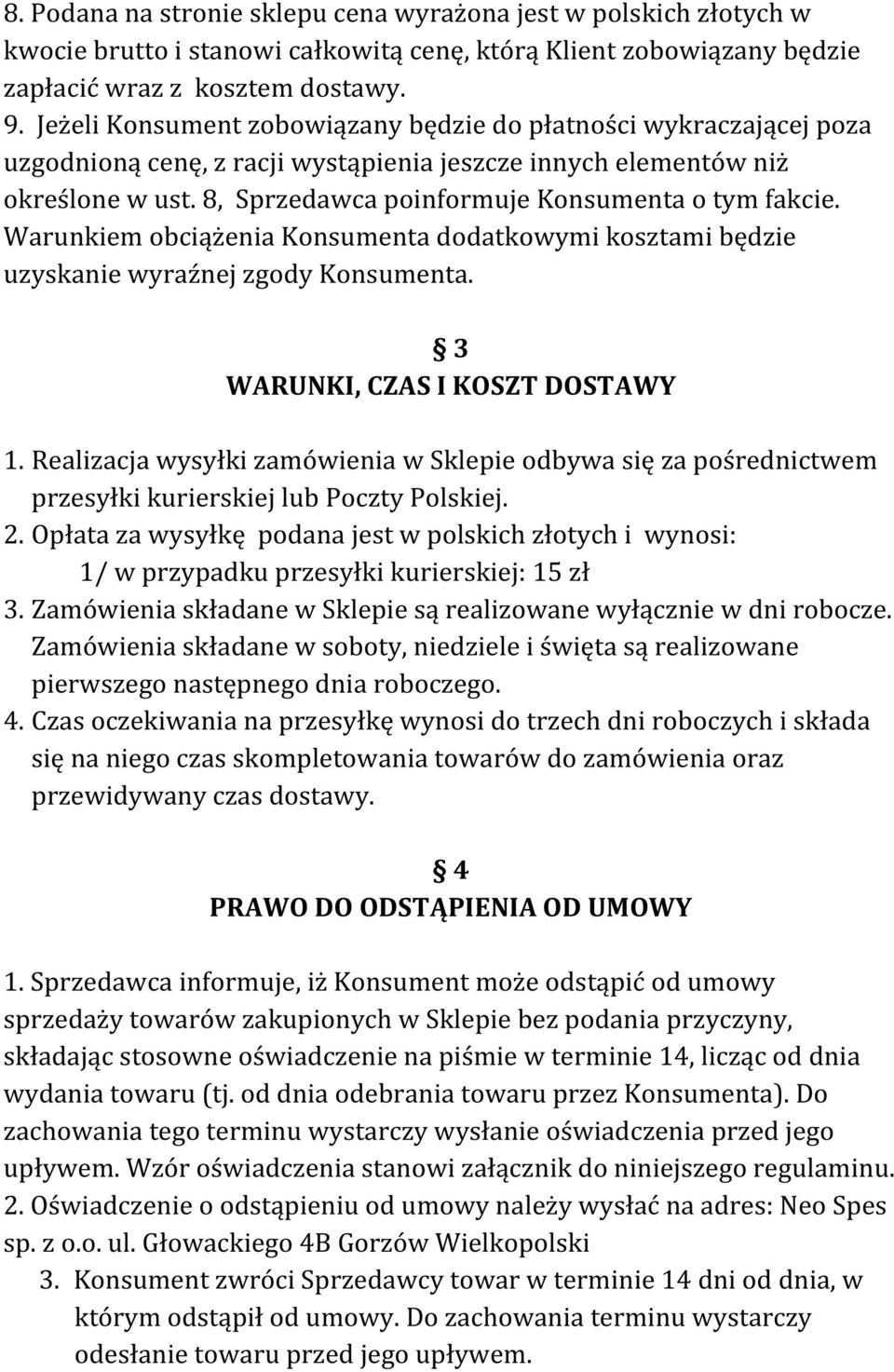 8, Sprzedawca poinformuje Konsumenta o tym fakcie. Warunkiem obciążenia Konsumenta dodatkowymi kosztami będzie uzyskanie wyraźnej zgody Konsumenta. 3 WARUNKI, CZAS I KOSZT DOSTAWY 1.