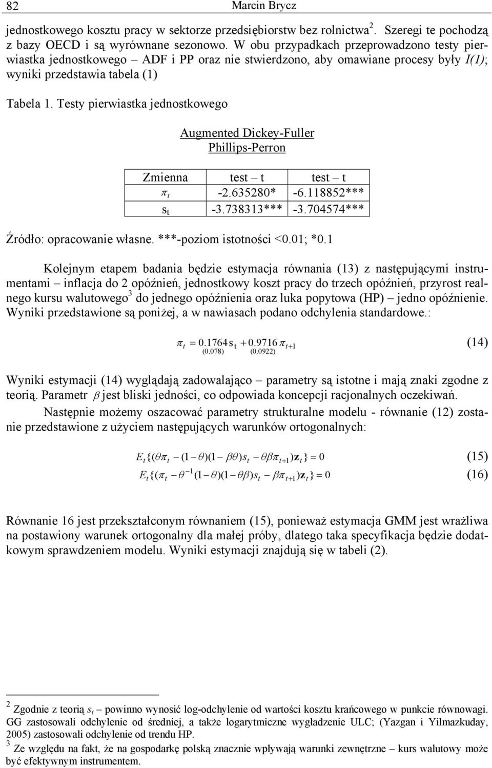 Tesy pierwiaska jednoskowego Augmened Dickey-Fuller Phillips-Perron Zmienna es es π -2.635280* -6.8852*** s -3.73833*** -3.704574*** Źródło: opracowanie własne. ***-poziom isoności <0.0; *0.