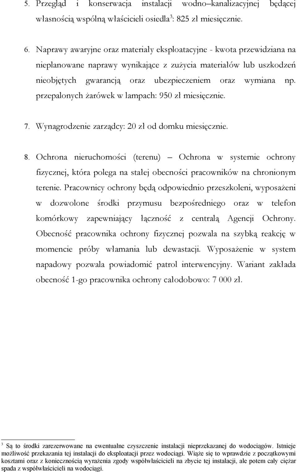 przepalonych żarówek w lampach: 950 zł miesięcznie. 7. Wynagrodzenie zarządcy: 20 zł od domku miesięcznie. 8.