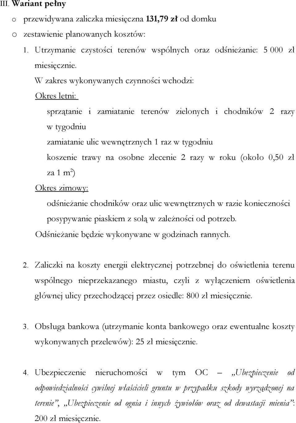 zlecenie 2 razy w roku (około 0,50 zł za 1 m 2 ) Okres zimowy: odśnieżanie chodników oraz ulic wewnętrznych w razie konieczności posypywanie piaskiem z solą w zależności od potrzeb.