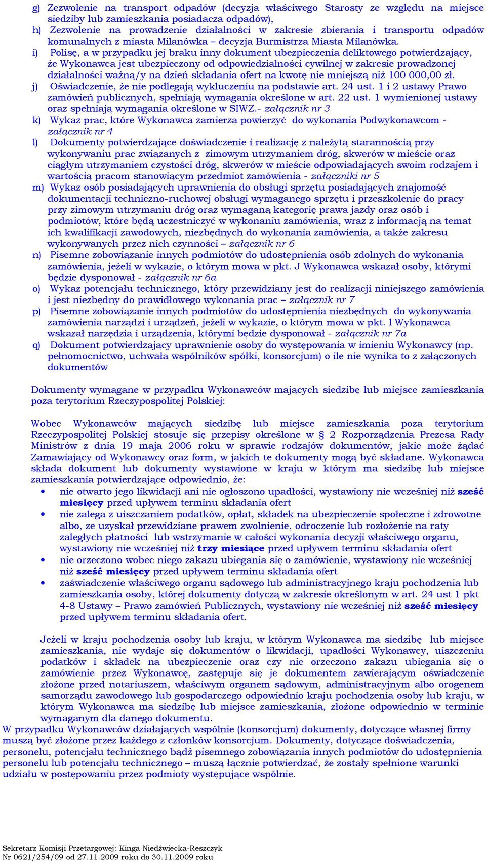 i) Polisę, a w przypadku jej braku inny dokument ubezpieczenia deliktowego potwierdzający, że Wykonawca jest ubezpieczony od odpowiedzialności cywilnej w zakresie prowadzonej działalności ważną/y na