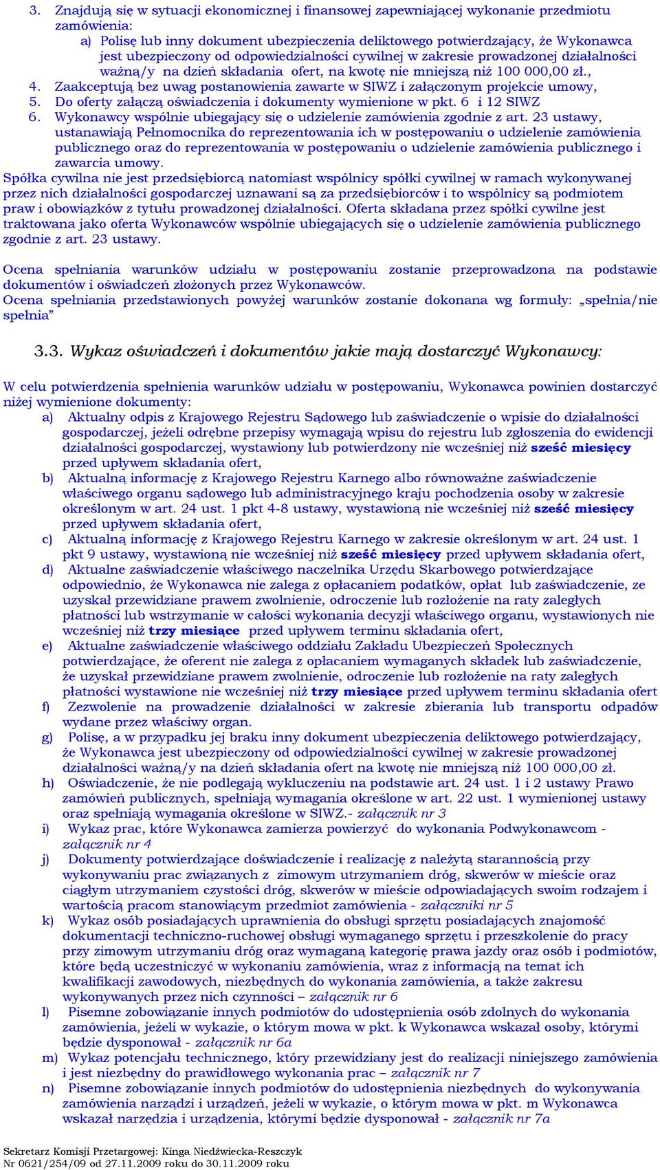 Zaakceptują bez uwag postanowienia zawarte w SIWZ i załączonym projekcie umowy, 5. Do oferty załączą oświadczenia i dokumenty wymienione w pkt. 6 i 12 SIWZ 6.