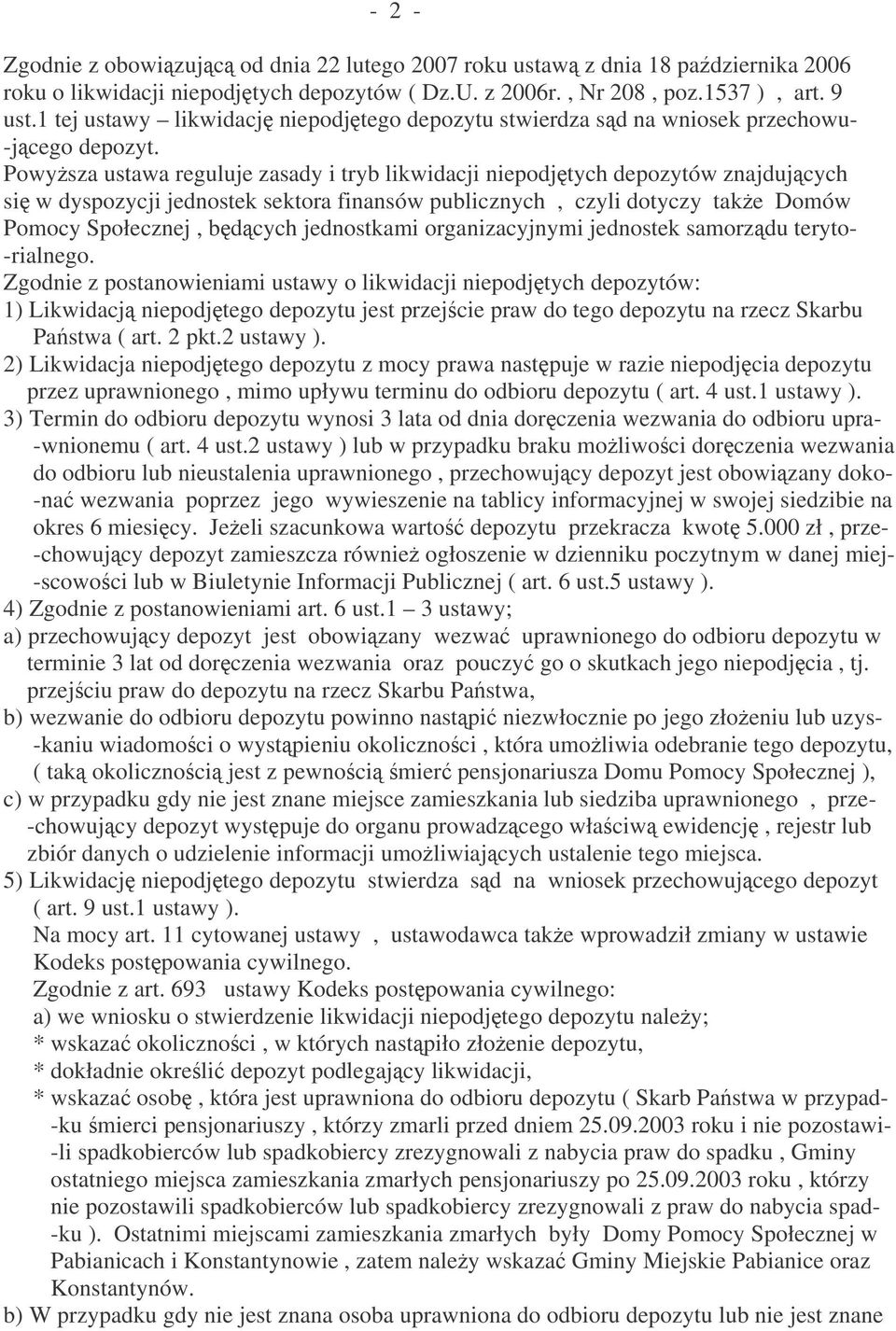 Powysza ustawa reguluje zasady i tryb likwidacji niepodjtych depozytów znajdujcych si w dyspozycji jednostek sektora finansów publicznych, czyli dotyczy take Domów Pomocy Społecznej, bdcych