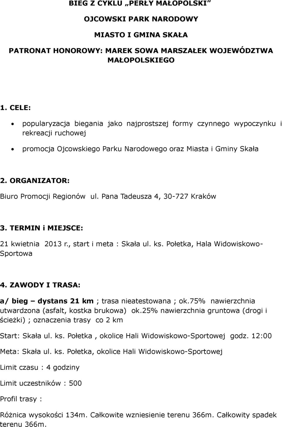 ORGANIZATOR: Biuro Promocji Regionów ul. Pana Tadeusza 4, 30-727 Kraków 3. TERMIN i MIEJSCE: 21 kwietnia 2013 r., start i meta : Skała ul. ks. Połetka, Hala Widowiskowo- Sportowa 4.