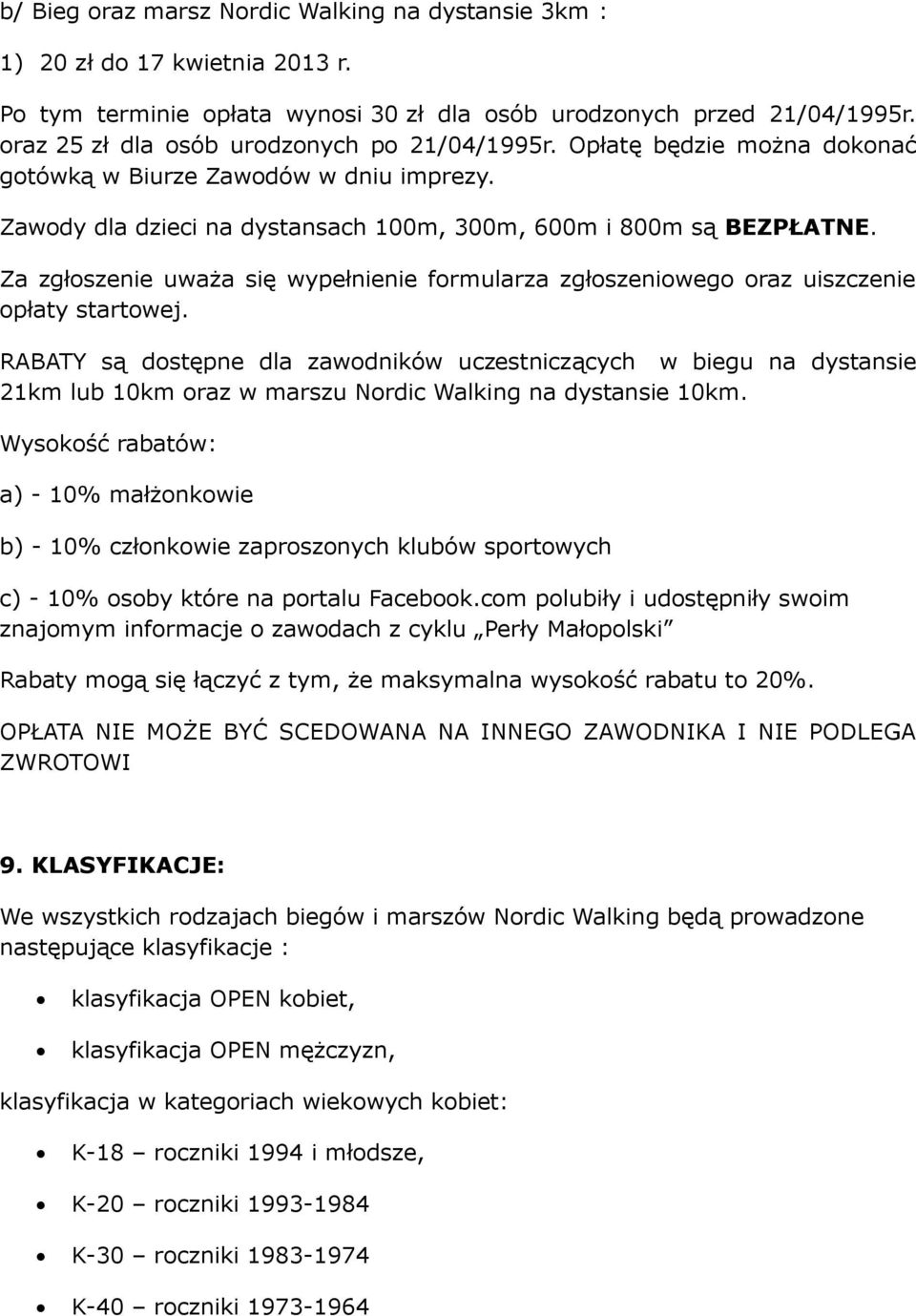 Za zgłoszenie uważa się wypełnienie formularza zgłoszeniowego oraz uiszczenie opłaty startowej.