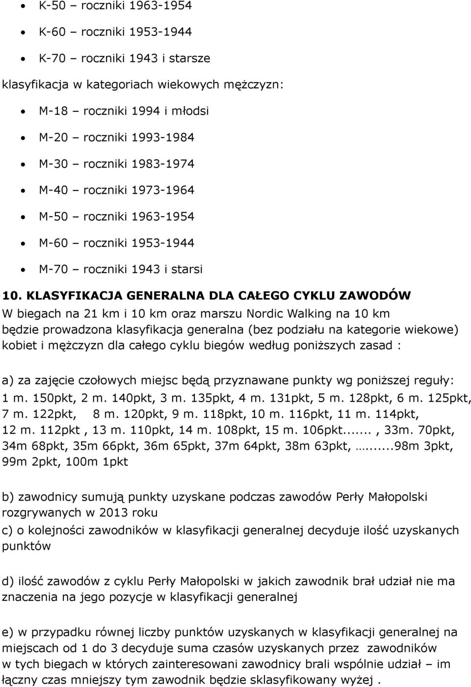 KLASYFIKACJA GENERALNA DLA CAŁEGO CYKLU ZAWODÓW W biegach na 21 km i 10 km oraz marszu Nordic Walking na 10 km będzie prowadzona klasyfikacja generalna (bez podziału na kategorie wiekowe) kobiet i