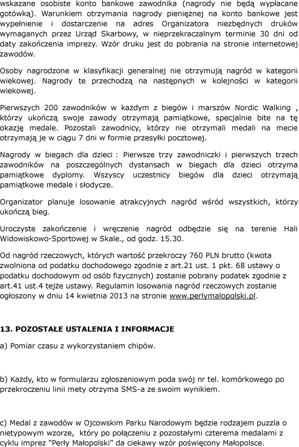 od daty zakończenia imprezy. Wzór druku jest do pobrania na stronie internetowej zawodów. Osoby nagrodzone w klasyfikacji generalnej nie otrzymują nagród w kategorii wiekowej.