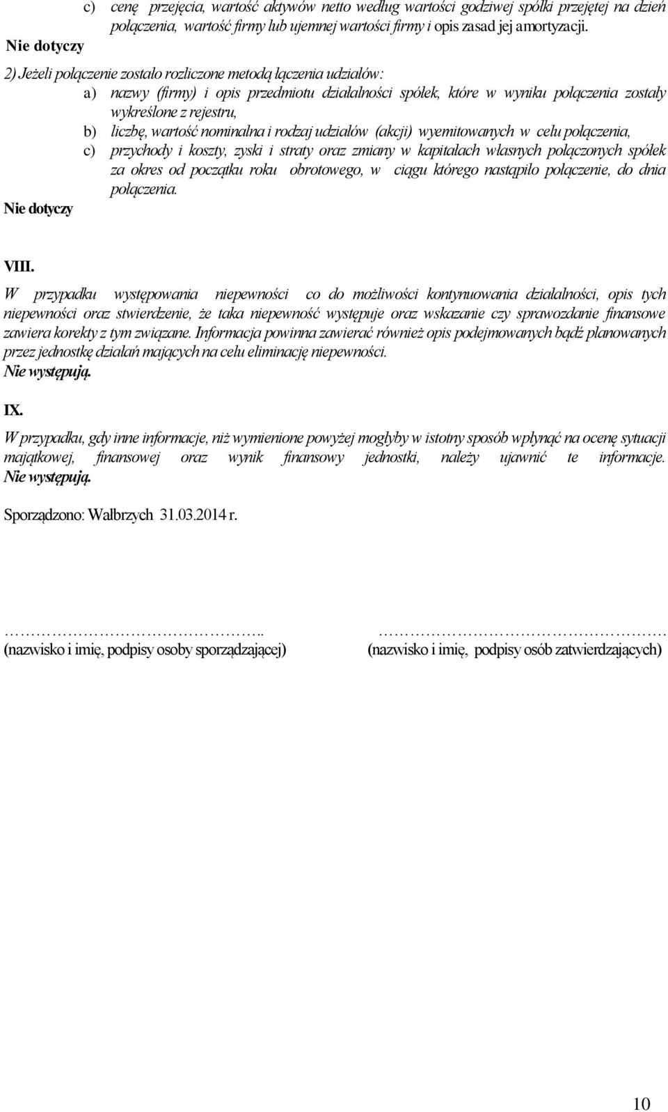 nominalna i rodzaj udziałów (akcji) wyemitowanych w celu połączenia, c) przychody i koszty, zyski i straty oraz zmiany w kapitałach własnych połączonych spółek za okres od początku roku obrotowego, w