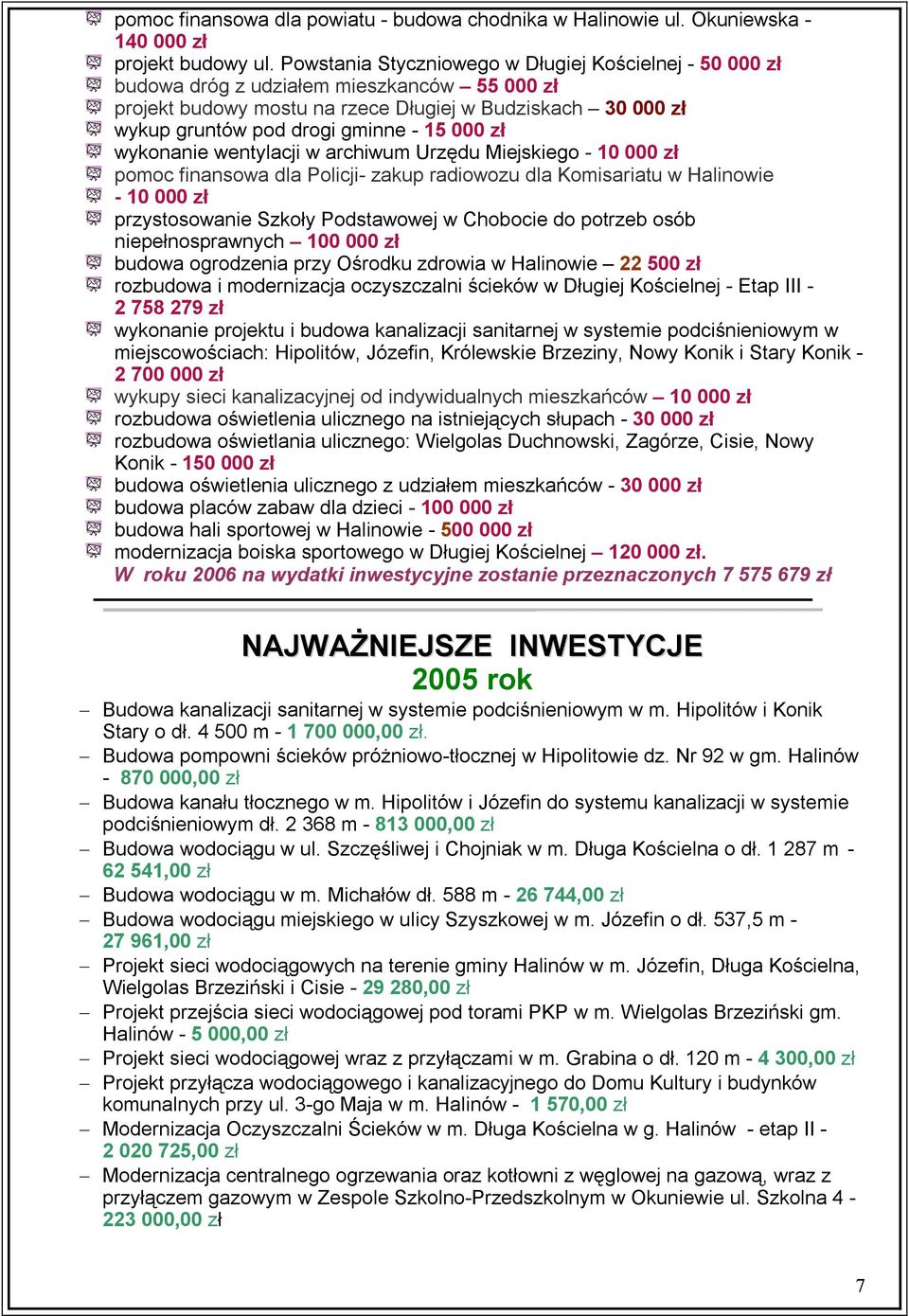 000 zł wykonanie wentylacji w archiwum Urzędu Miejskiego - 10 000 zł pomoc finansowa dla Policji- zakup radiowozu dla Komisariatu w Halinowie - 10 000 zł przystosowanie Szkoły Podstawowej w Chobocie