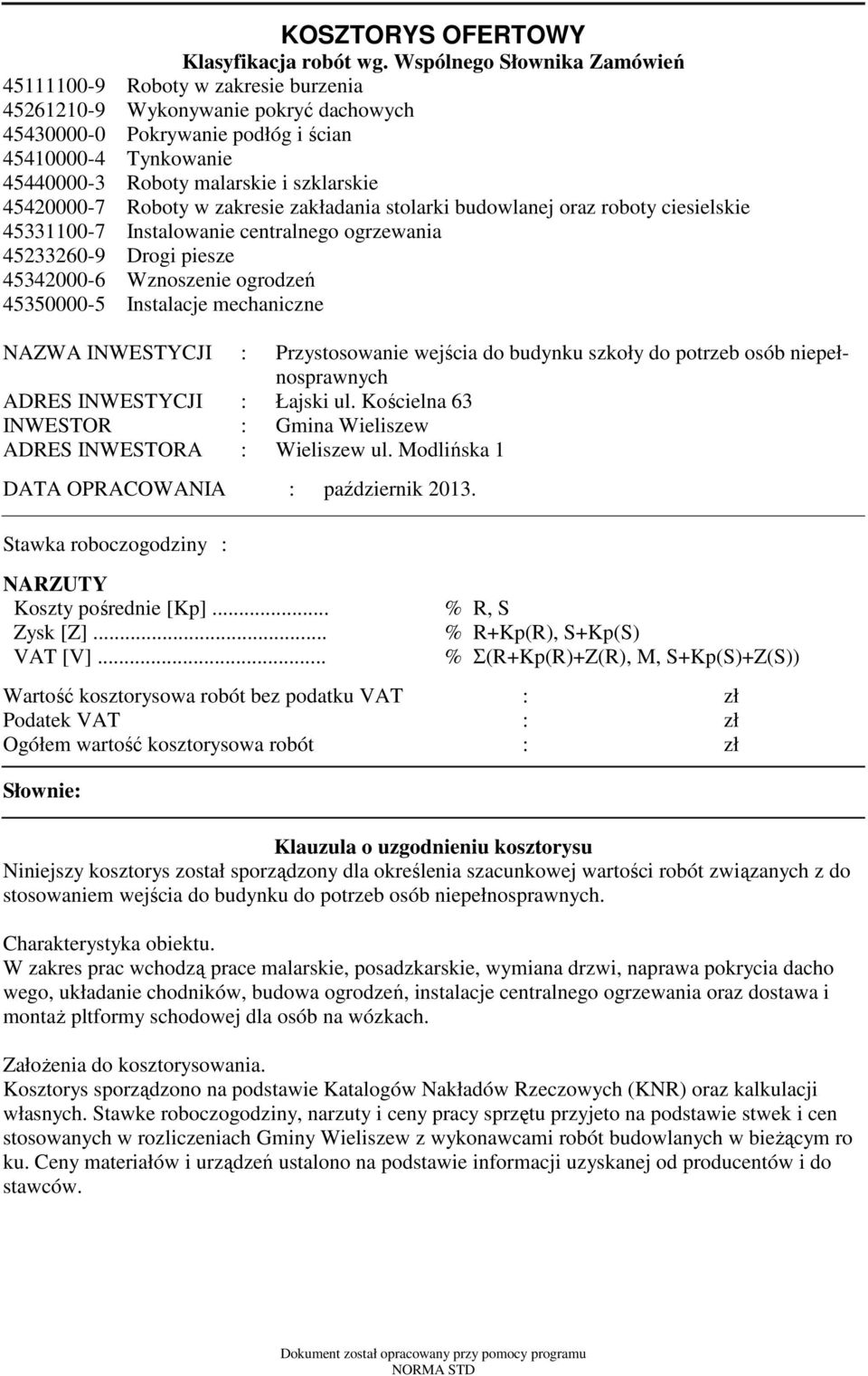 szklarskie 45420000-7 Roboty w zakresie zakładania stolarki budowlanej oraz roboty ciesielskie 45331100-7 Instalowanie centralnego ogrzewania 45233260-9 Drogi piesze 45342000-6 Wznoszenie ogrodzeń