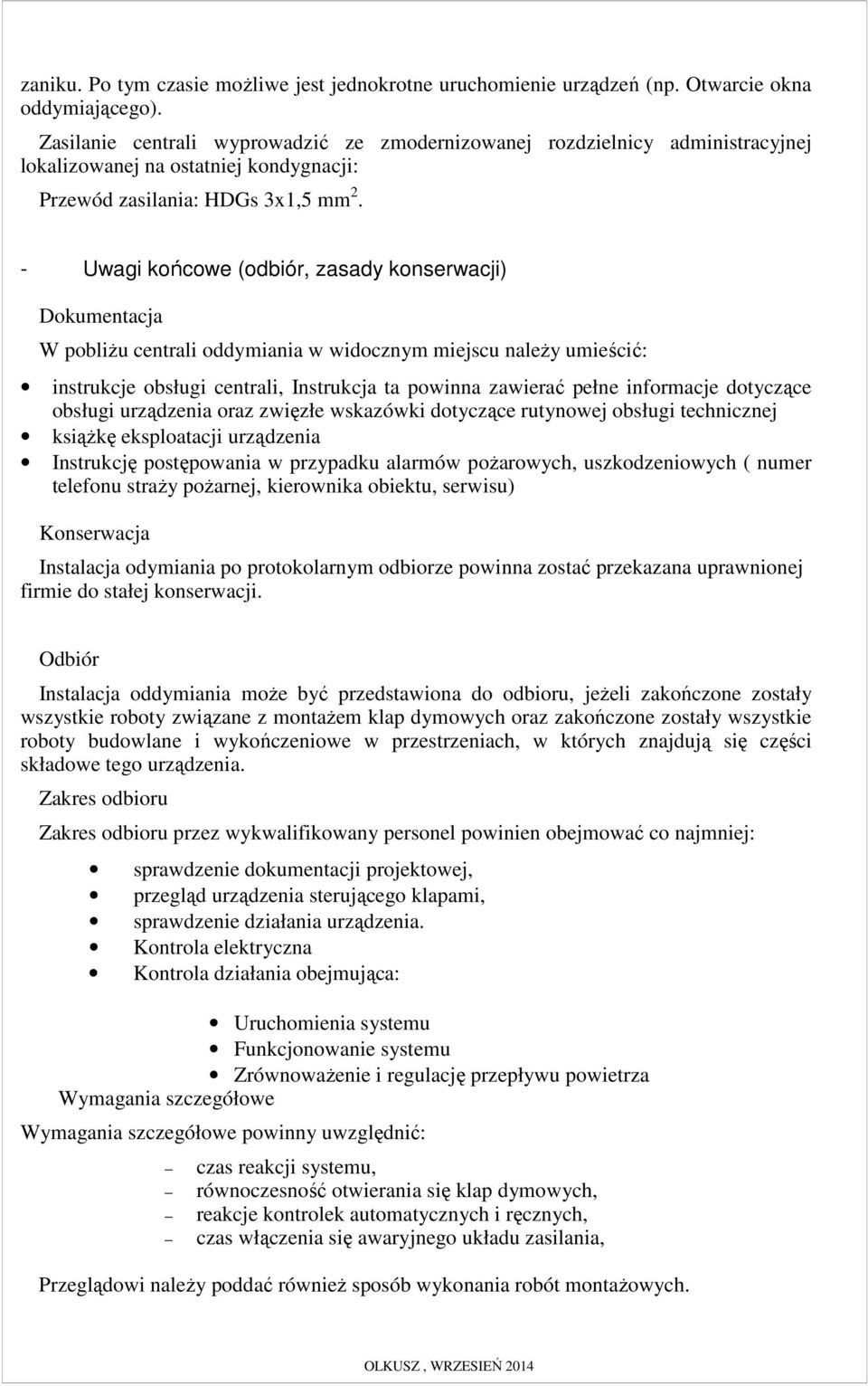 - Uwagi końcowe (odbiór, zasady konserwacji) Dokumentacja W pobliŝu centrali oddymiania w widocznym miejscu naleŝy umieścić: instrukcje obsługi centrali, Instrukcja ta powinna zawierać pełne