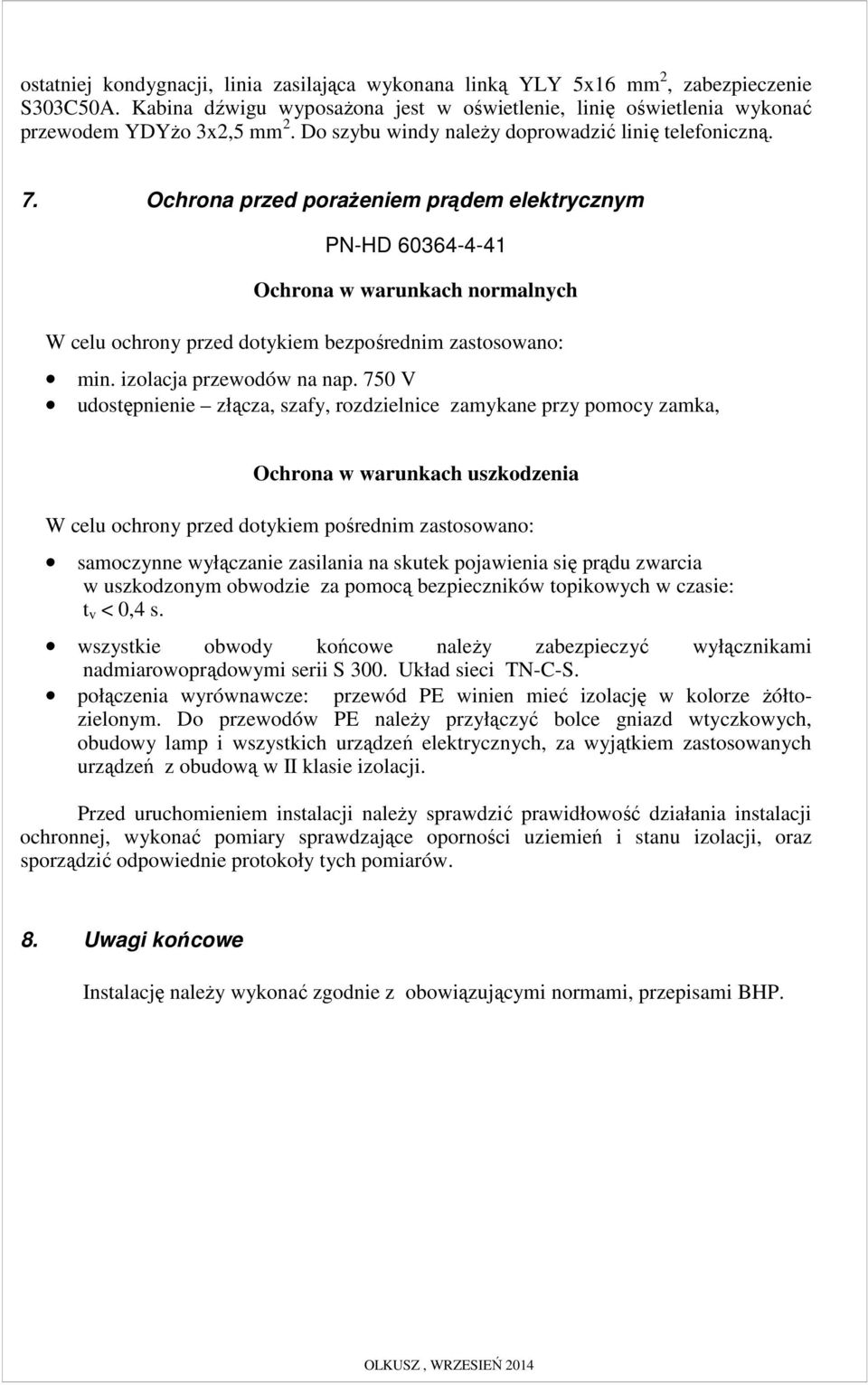 Ochrona przed poraŝeniem prądem elektrycznym PN-HD 60364-4-41 Ochrona w warunkach normalnych W celu ochrony przed dotykiem bezpośrednim zastosowano: min. izolacja przewodów na nap.