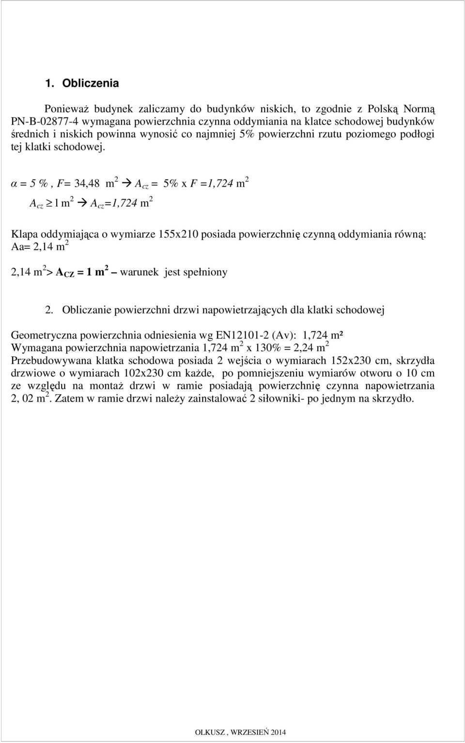 α = 5 %, F= 34,48 m 2 A cz = 5% x F =1,724 m 2 A cz l m 2 A cz =1,724 m 2 Klapa oddymiająca o wymiarze 155x210 posiada powierzchnię czynną oddymiania równą: Aa= 2,14 m 2 2,14 m 2 > A CZ = 1 m 2