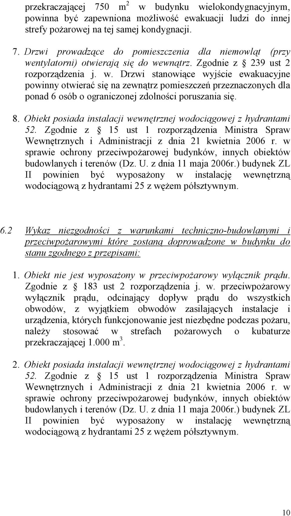 Obiekt posiada instalacji wewn trznej wodoci gowej z hydrantami 52. Zgodnie z 15 ust 1 rozporz dzenia Ministra Spraw Wewn trznych i Administracji z dnia 21 kwietnia 2006 r.