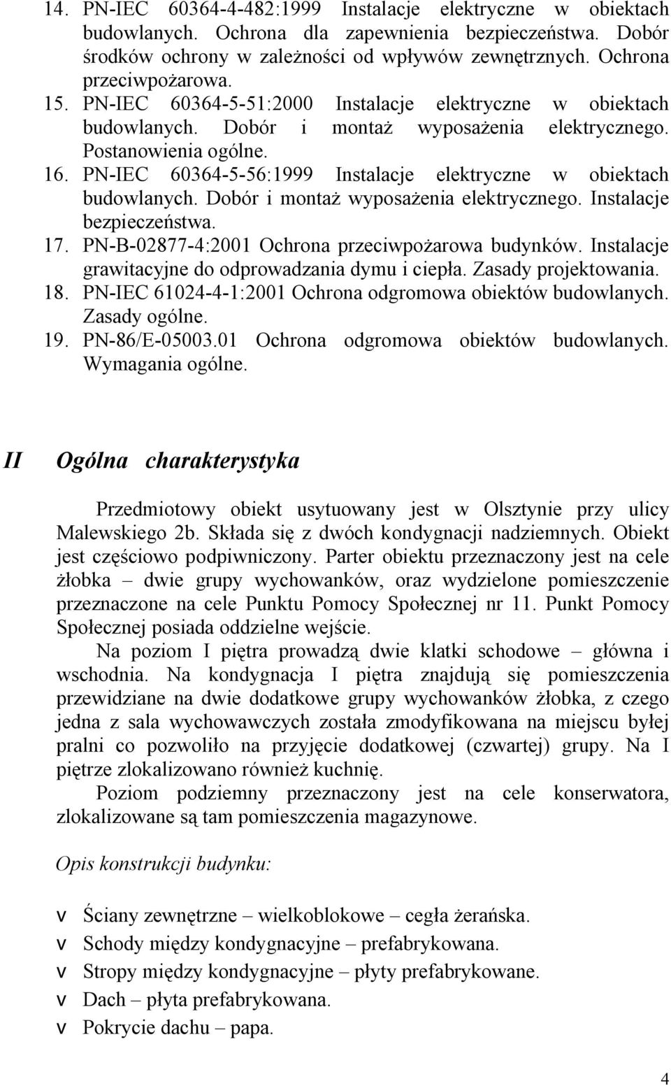 PN-IEC 60364-5-56:1999 Instalacje elektryczne w obiektach budowlanych. Dobór i monta wyposa enia elektrycznego. Instalacje bezpiecze stwa. 17. PN-B-02877-4:2001 Ochrona przeciwpo arowa budynków.