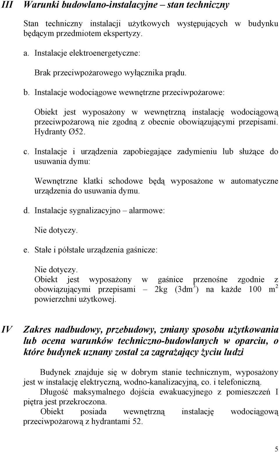 Instalacje wodoci gowe wewn trzne przeciwpo arowe: Obiekt jest wyposa ony w wewn trzn instalacj wodoci gow przeciwpo arow nie zgodn z obecnie obowi zuj cy