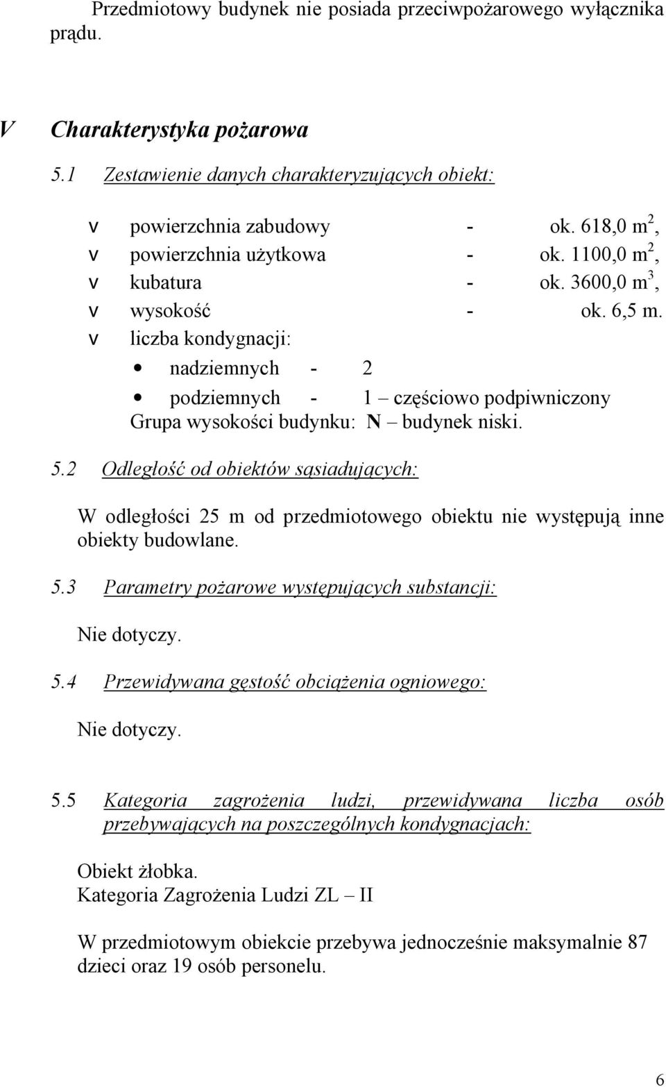 v liczba kondygnacji: nadziemnych - 2 podziemnych - 1 cz ciowo podpiwniczony Grupa wysoko ci budynku: N budynek niski. 5.