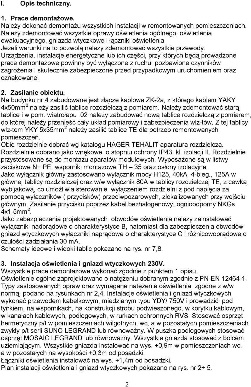 Urządzenia, instalacje energetyczne lub ich części, przy których będą prowadzone prace demontażowe powinny być wyłączone z ruchu, pozbawione czynników zagrożenia i skutecznie zabezpieczone przed