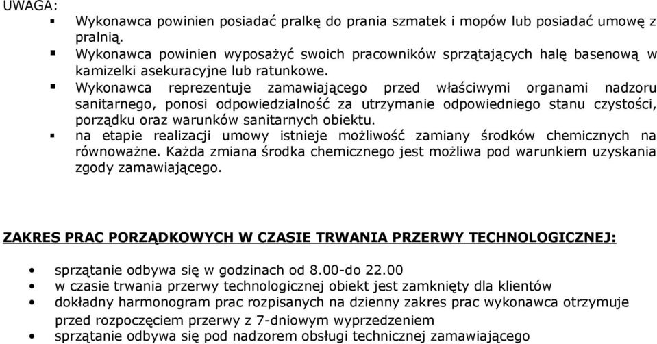 Wykonawca reprezentuje zamawiającego przed właściwymi organami nadzoru sanitarnego, ponosi odpowiedzialność za utrzymanie odpowiedniego stanu czystości, porządku oraz warunków sanitarnych obiektu.