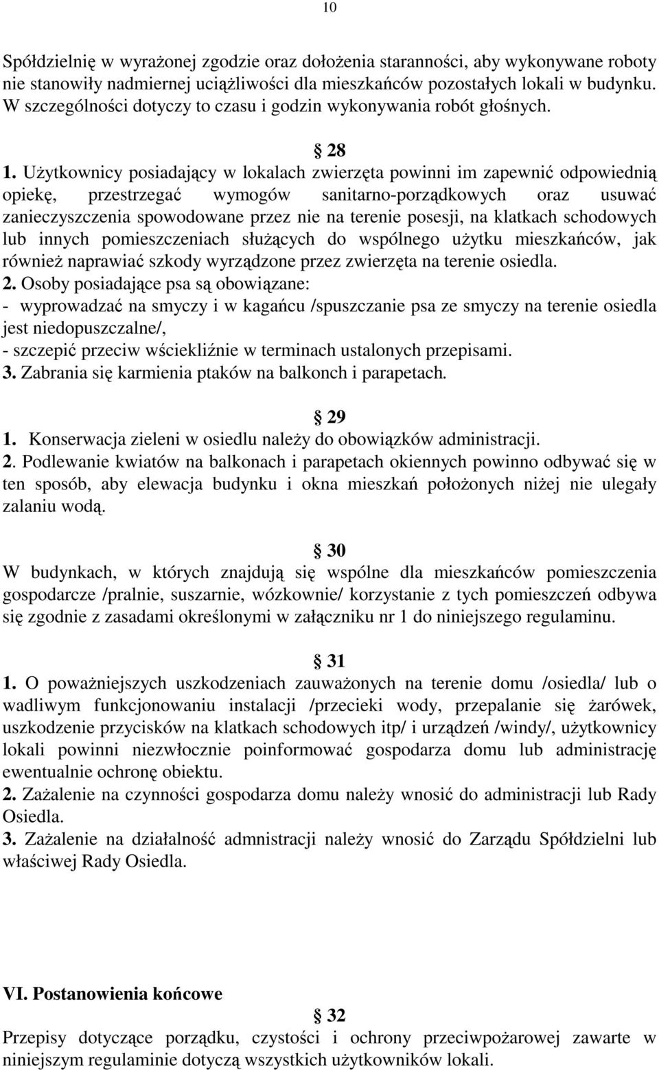 Użytkownicy posiadający w lokalach zwierzęta powinni im zapewnić odpowiednią opiekę, przestrzegać wymogów sanitarno-porządkowych oraz usuwać zanieczyszczenia spowodowane przez nie na terenie posesji,