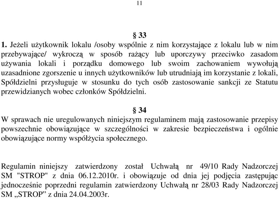 zachowaniem wywołują uzasadnione zgorszenie u innych użytkowników lub utrudniają im korzystanie z lokali, Spółdzielni przysługuje w stosunku do tych osób zastosowanie sankcji ze Statutu