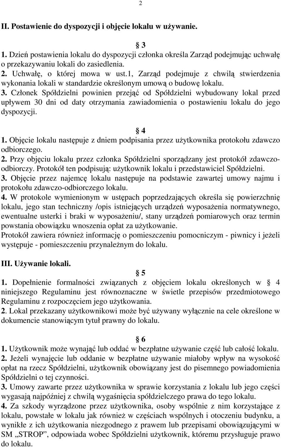 Członek Spółdzielni powinien przejąć od Spółdzielni wybudowany lokal przed upływem 30 dni od daty otrzymania zawiadomienia o postawieniu lokalu do jego dyspozycji. 4 1.