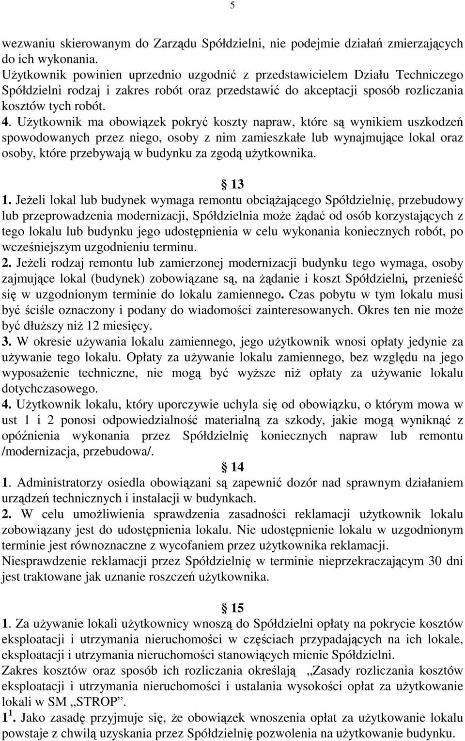 Użytkownik ma obowiązek pokryć koszty napraw, które są wynikiem uszkodzeń spowodowanych przez niego, osoby z nim zamieszkałe lub wynajmujące lokal oraz osoby, które przebywają w budynku za zgodą