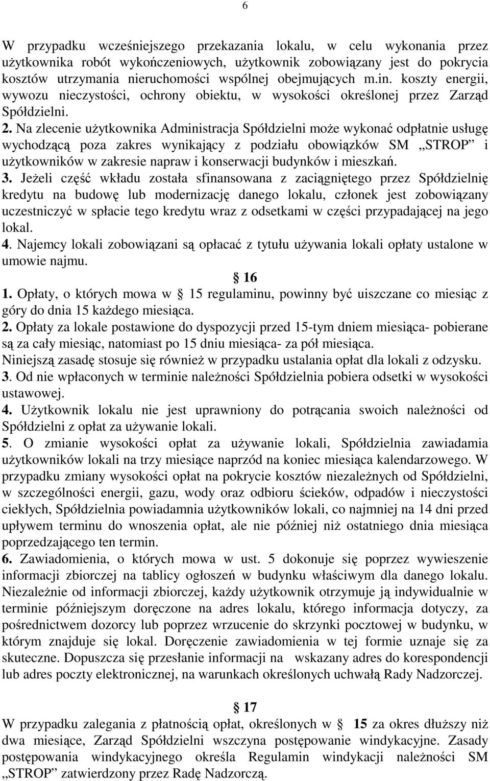 Na zlecenie użytkownika Administracja Spółdzielni może wykonać odpłatnie usługę wychodzącą poza zakres wynikający z podziału obowiązków SM STROP i użytkowników w zakresie napraw i konserwacji