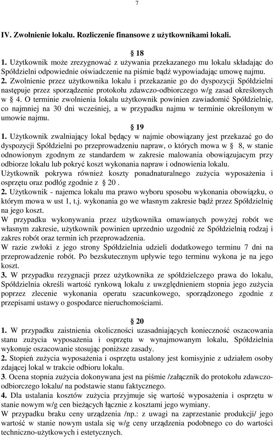 Zwolnienie przez użytkownika lokalu i przekazanie go do dyspozycji Spółdzielni następuje przez sporządzenie protokołu zdawczo-odbiorczego w/g zasad określonych w 4.