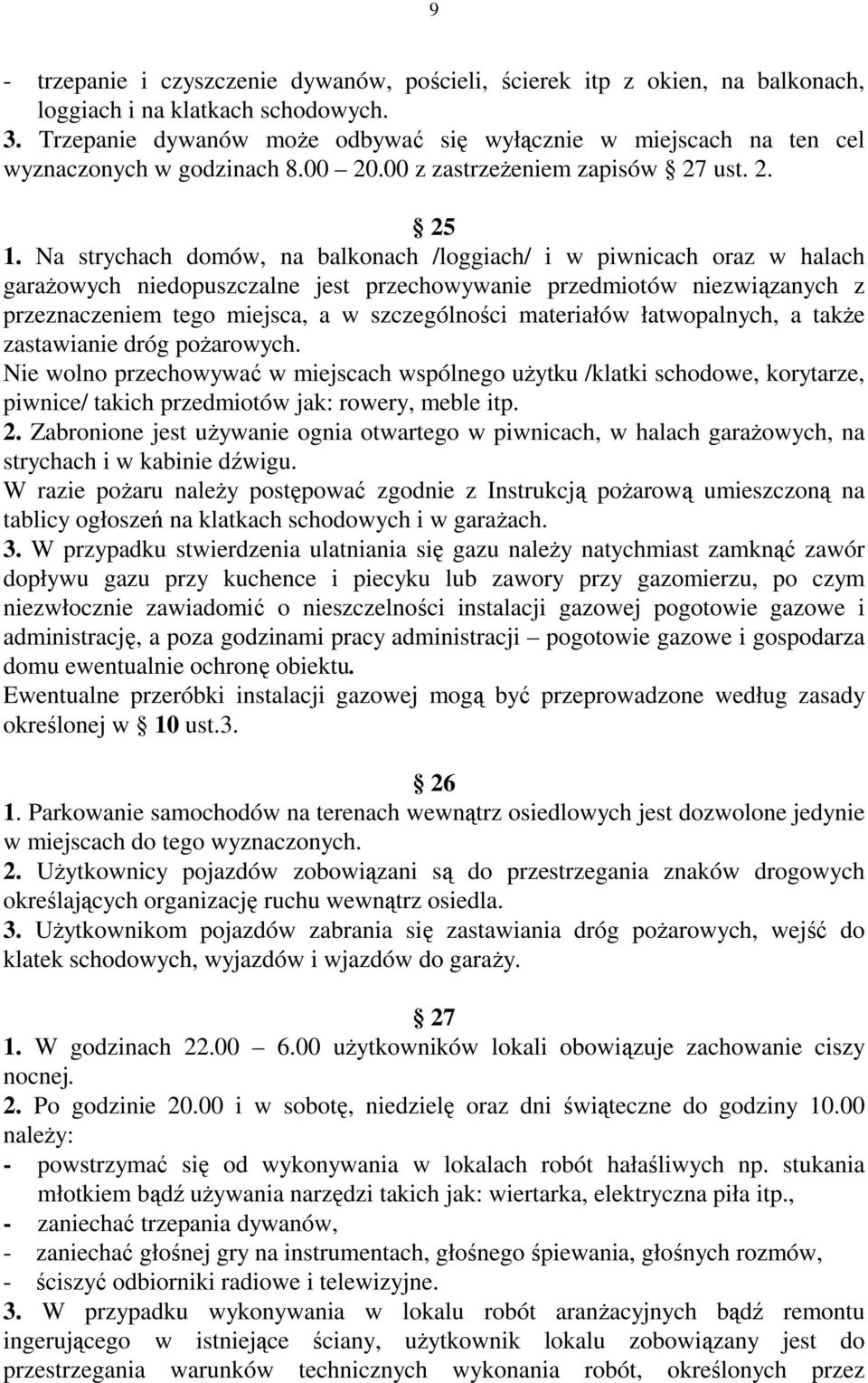 Na strychach domów, na balkonach /loggiach/ i w piwnicach oraz w halach garażowych niedopuszczalne jest przechowywanie przedmiotów niezwiązanych z przeznaczeniem tego miejsca, a w szczególności