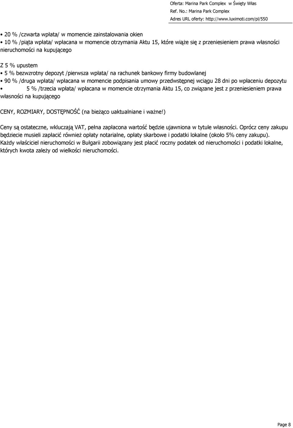 /trzecia wpłata/ wpłacana w momencie otrzymania Aktu 15, co związane jest z przeniesieniem prawa własności na kupującego CENY, ROZMIARY, DOSTĘPNOŚĆ (na bieżąco uaktualniane i ważne!