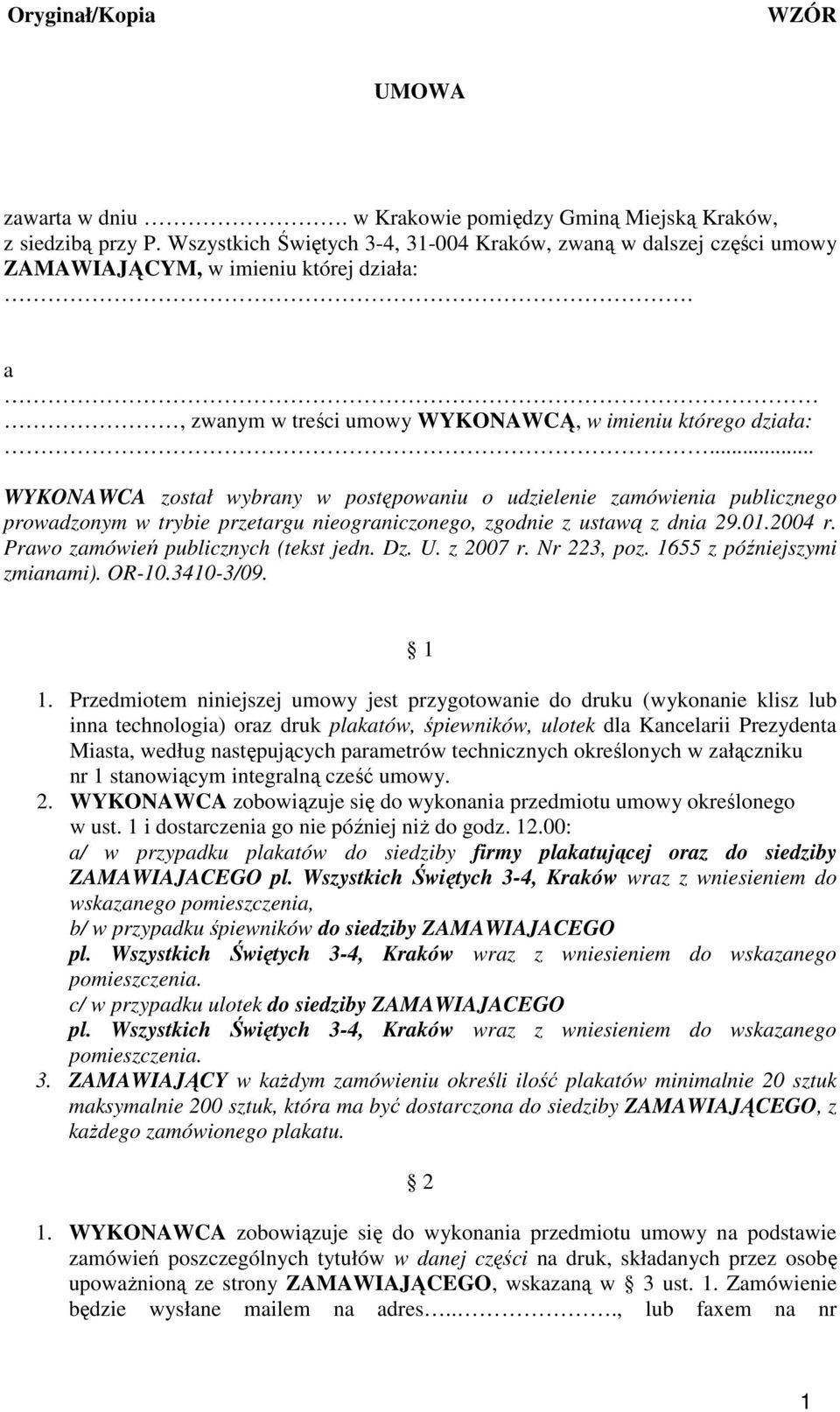 .. WYKONAWCA został wybrany w postępowaniu o udzielenie zamówienia publicznego prowadzonym w trybie przetargu nieograniczonego, zgodnie z ustawą z dnia 29.01.2004 r.