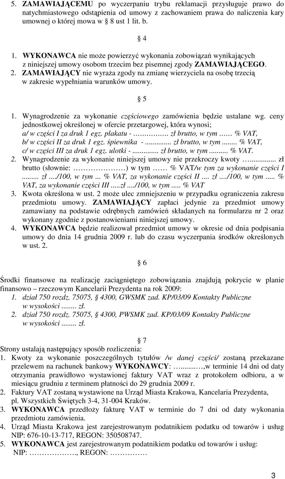 ZAMAWIAJĄCY nie wyraŝa zgody na zmianę wierzyciela na osobę trzecią w zakresie wypełniania warunków umowy. 5 1. Wynagrodzenie za wykonanie częściowego zamówienia będzie ustalane wg.