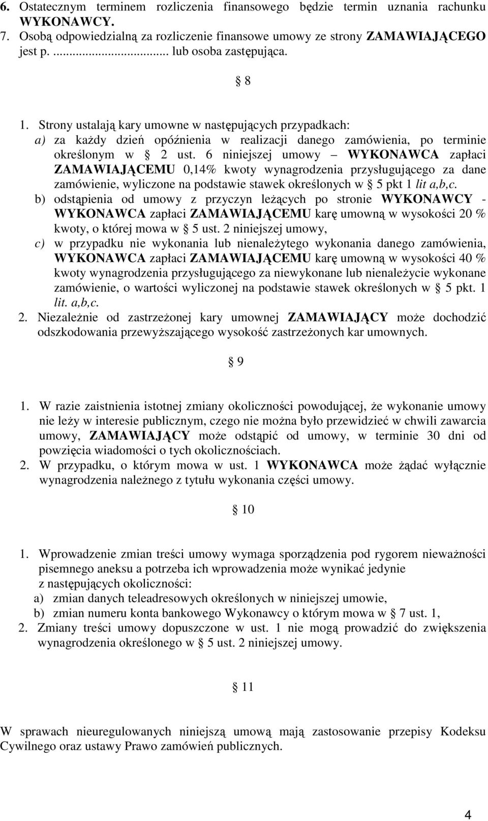 6 niniejszej umowy WYKONAWCA zapłaci ZAMAWIAJĄCEMU 0,14% kwoty wynagrodzenia przysługującego za dane zamówienie, wyliczone na podstawie stawek określonych w 5 pkt 1 lit a,b,c.