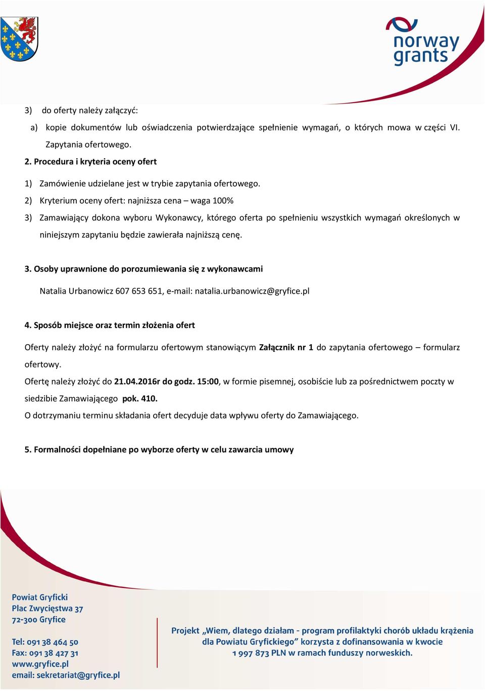 2) Kryterium oceny ofert: najniższa cena waga 100% 3) Zamawiający dokona wyboru Wykonawcy, którego oferta po spełnieniu wszystkich wymagań określonych w niniejszym zapytaniu będzie zawierała