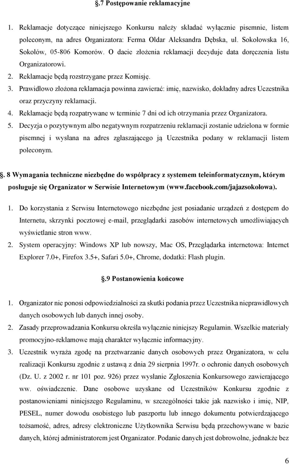 Prawidłowo złożona reklamacja powinna zawierać: imię, nazwisko, dokładny adres Uczestnika oraz przyczyny reklamacji. 4.