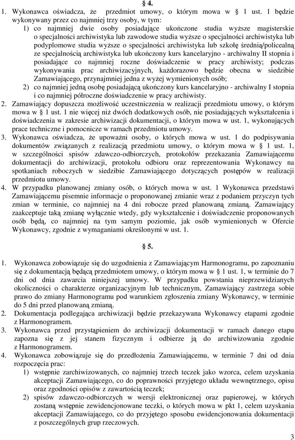 specjalności archiwistyka lub podyplomowe studia wyższe o specjalności archiwistyka lub szkołę średnią/policealną ze specjalnością archiwistyka lub ukończony kurs kancelaryjno - archiwalny II stopnia