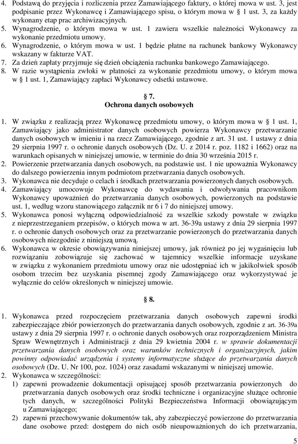 7. Za dzień zapłaty przyjmuje się dzień obciążenia rachunku bankowego Zamawiającego. 8. W razie wystąpienia zwłoki w płatności za wykonanie przedmiotu umowy, o którym mowa w 1 ust.