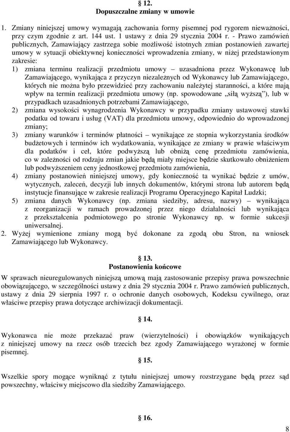 zakresie: 1) zmiana terminu realizacji przedmiotu umowy uzasadniona przez Wykonawcę lub Zamawiającego, wynikająca z przyczyn niezależnych od Wykonawcy lub Zamawiającego, których nie można było