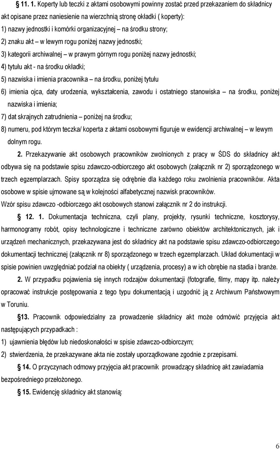 na środku strony; 2) znaku akt w lewym rogu poniżej nazwy jednostki; 3) kategorii archiwalnej w prawym górnym rogu poniżej nazwy jednostki; 4) tytułu akt - na środku okładki; 5) nazwiska i imienia