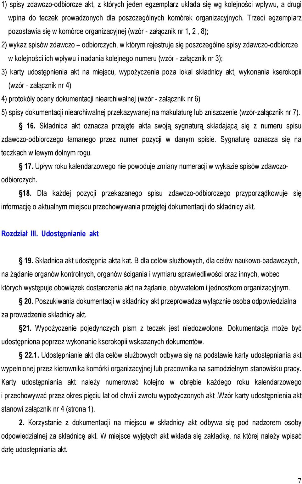 ich wpływu i nadania kolejnego numeru (wzór - załącznik nr 3); 3) karty udostępnienia akt na miejscu, wypożyczenia poza lokal składnicy akt, wykonania kserokopii (wzór - załącznik nr 4) 4) protokóły