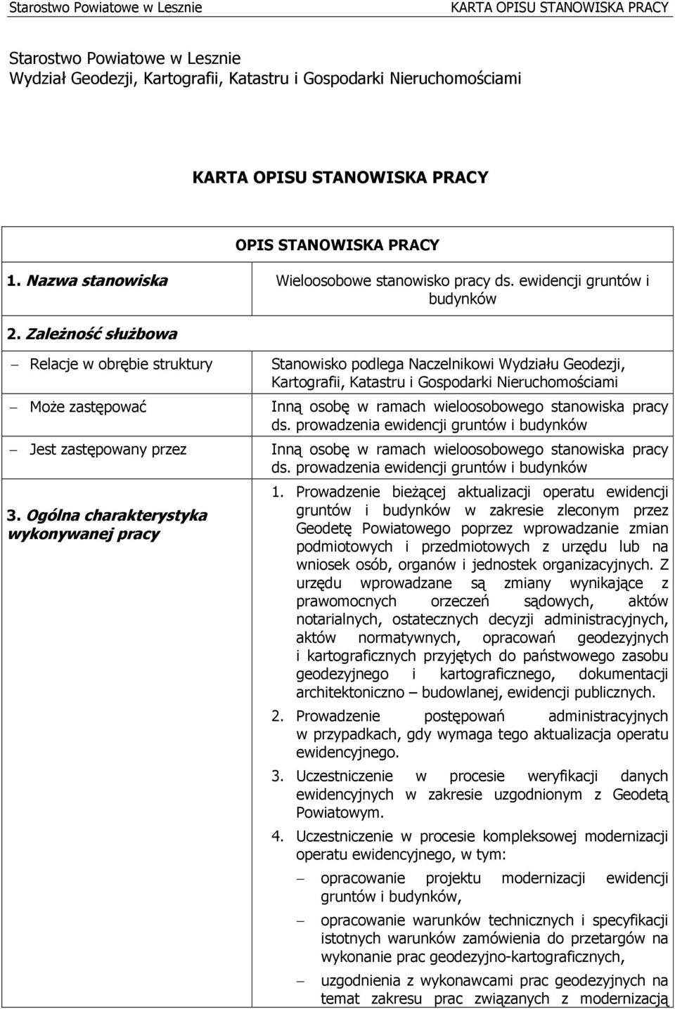 Ogólna charakterystyka wykonywanej pracy Stanowisko podlega Naczelnikowi Wydziału Geodezji, Kartografii, Katastru i Gospodarki Nieruchomościami Inną osobę w ramach wieloosobowego stanowiska pracy ds.