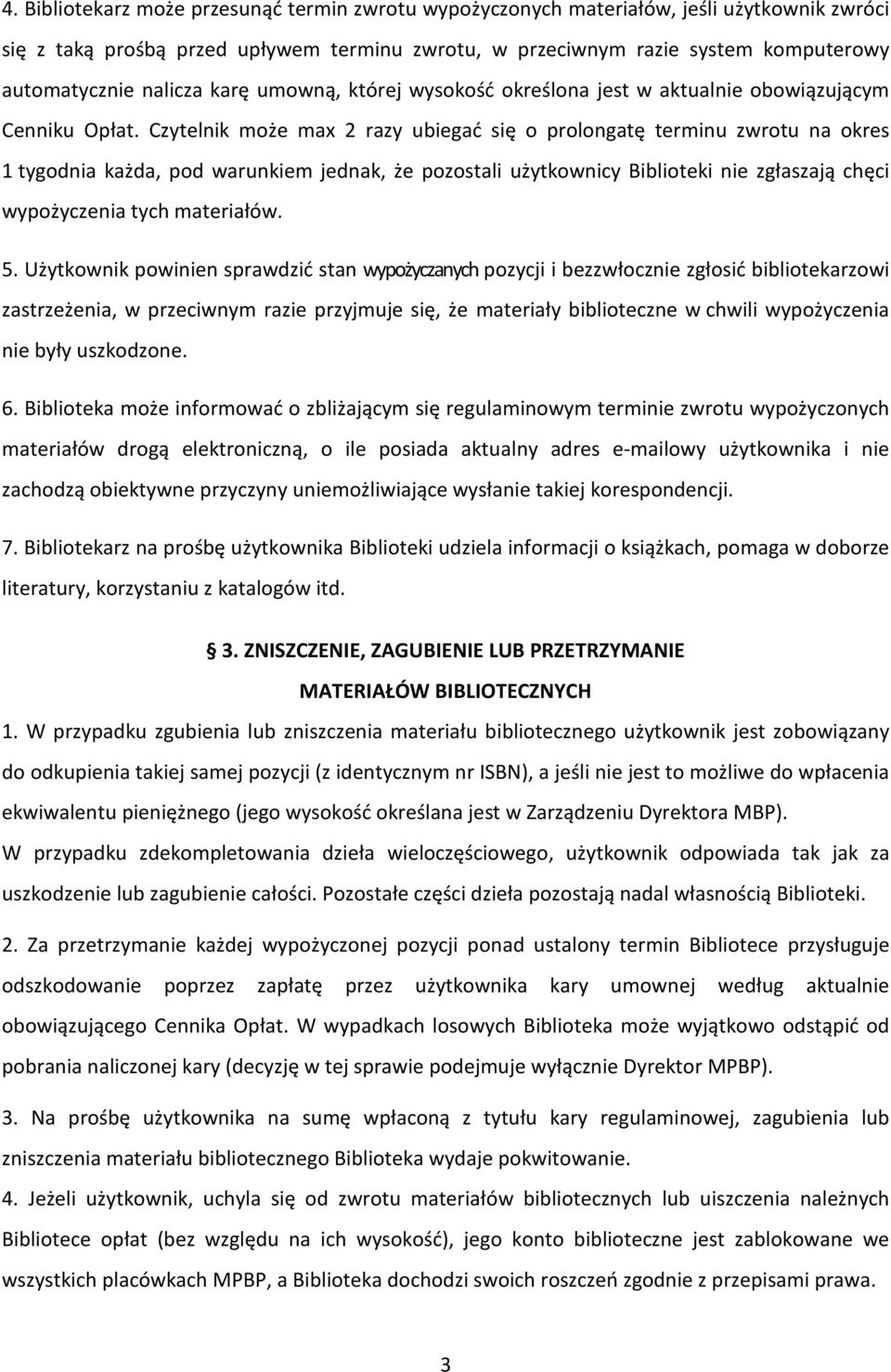 Czytelnik może max 2 razy ubiegać się o prolongatę terminu zwrotu na okres 1 tygodnia każda, pod warunkiem jednak, że pozostali użytkownicy Biblioteki nie zgłaszają chęci wypożyczenia tych materiałów.