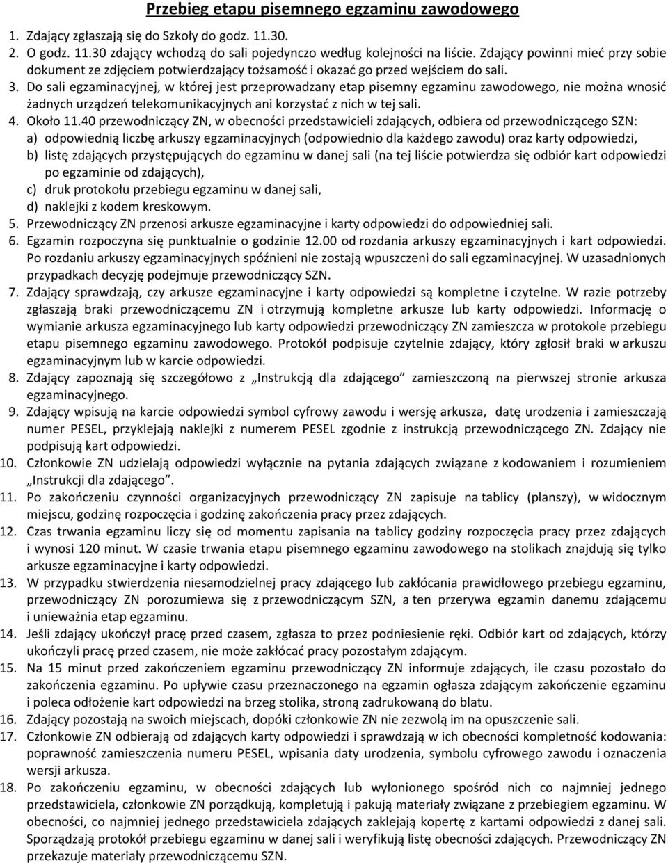 Do sali egzaminacyjnej, w której jest przeprowadzany etap pisemny egzaminu zawodowego, nie można wnosić żadnych urządzeń telekomunikacyjnych ani korzystać z nich w tej sali. 4. Około 11.