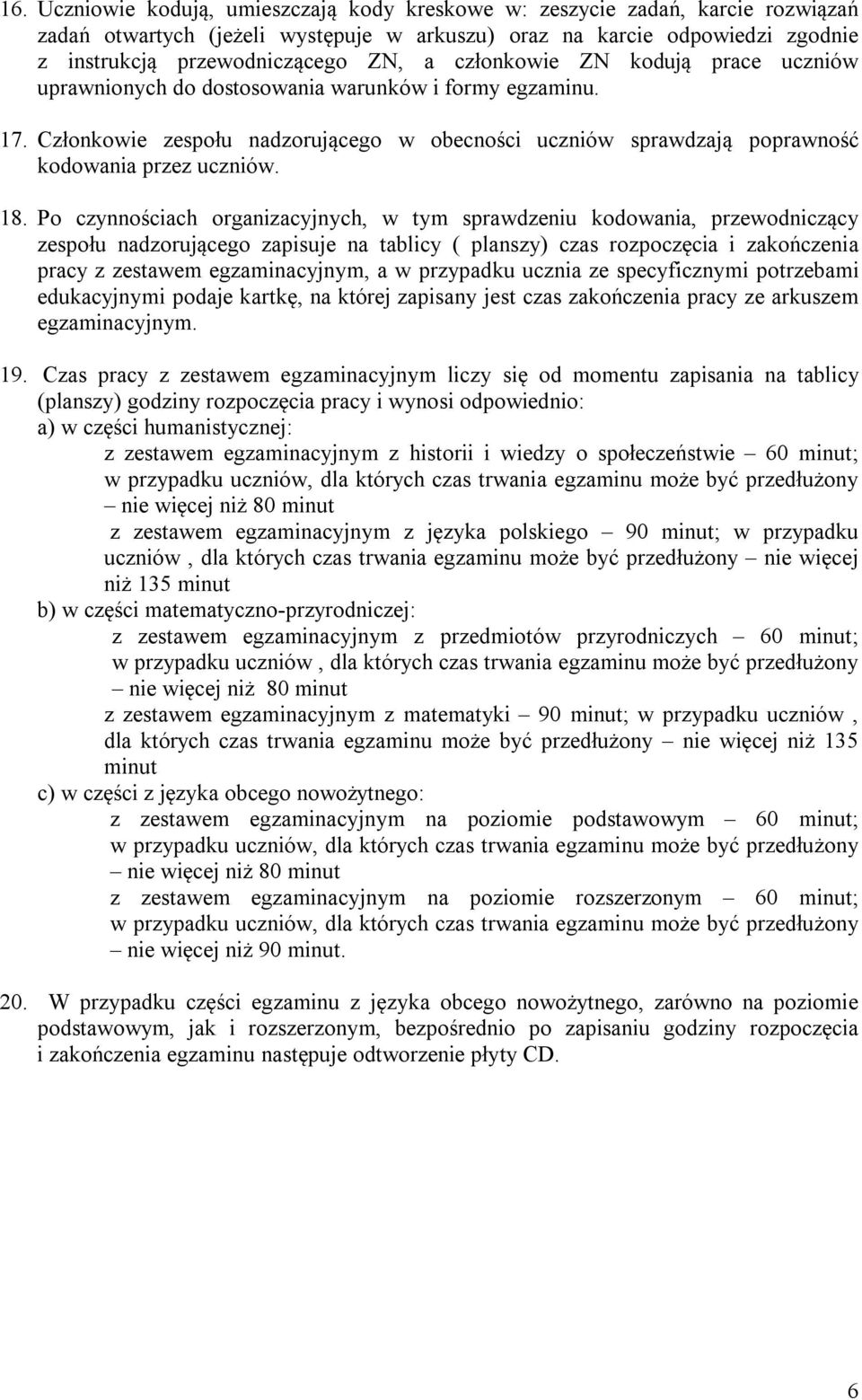 Po czynnościach organizacyjnych, w tym sprawdzeniu kodowania, przewodniczący zespołu nadzorującego zapisuje na tablicy ( planszy) czas rozpoczęcia i zakończenia pracy z zestawem egzaminacyjnym, a w